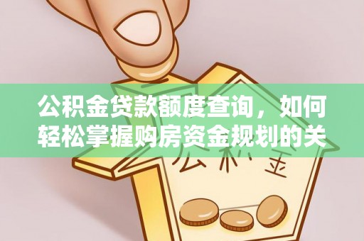 遂平公积金贷款额度查询，如何轻松掌握购房资金规划的关键