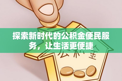 遂平探索新时代的公积金便民服务，让生活更便捷