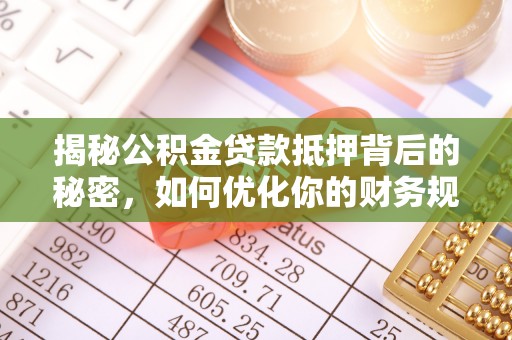 遂平揭秘公积金贷款抵押背后的秘密，如何优化你的财务规划