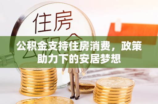 遂平公积金支持住房消费，政策助力下的安居梦想