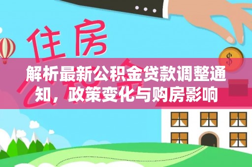 遂平解析最新公积金贷款调整通知，政策变化与购房影响