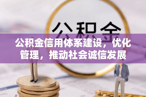 遂平公积金信用体系建设，优化管理，推动社会诚信发展