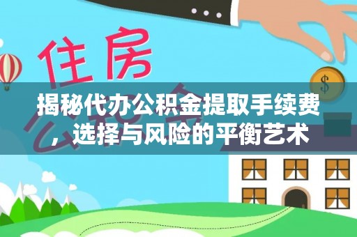遂平揭秘代办公积金提取手续费，选择与风险的平衡艺术