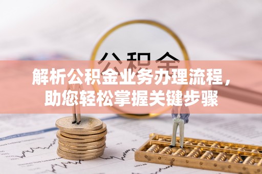 遂平解析公积金业务办理流程，助您轻松掌握关键步骤