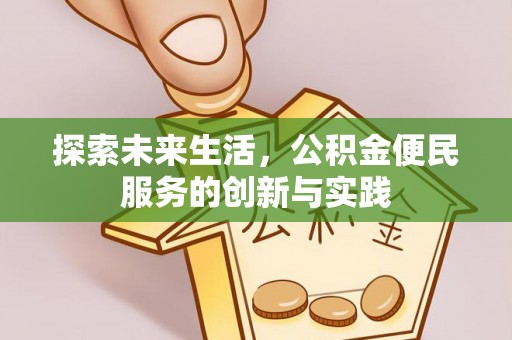 遂平探索未来生活，公积金便民服务的创新与实践