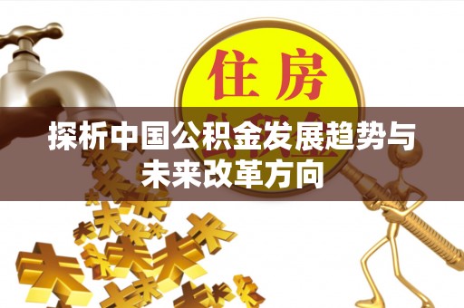 遂平探析中国公积金发展趋势与未来改革方向