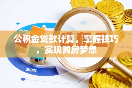遂平公积金贷款计算，掌握技巧，实现购房梦想