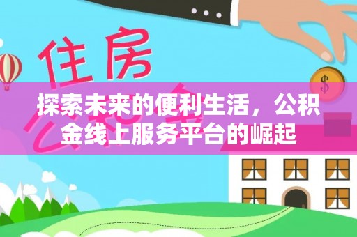 遂平探索未来的便利生活，公积金线上服务平台的崛起