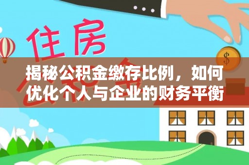 遂平揭秘公积金缴存比例，如何优化个人与企业的财务平衡