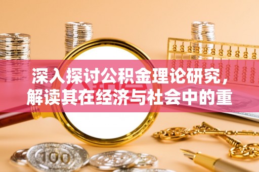 遂平深入探讨公积金理论研究，解读其在经济与社会中的重要角色