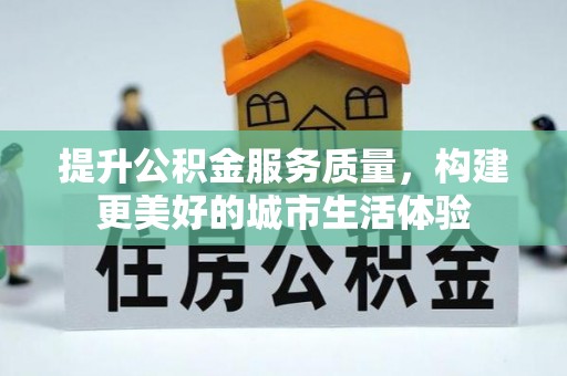 遂平提升公积金服务质量，构建更美好的城市生活体验
