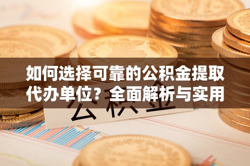 遂平如何选择可靠的公积金提取代办单位？全面解析与实用指南