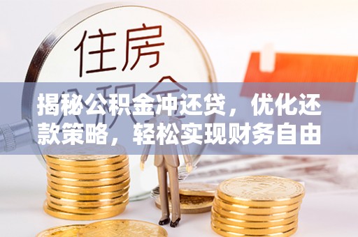 遂平揭秘公积金冲还贷，优化还款策略，轻松实现财务自由