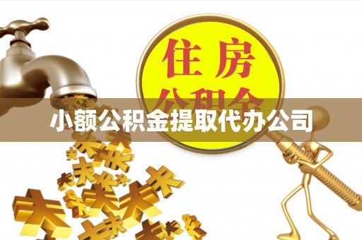 遂平小额公积金提取代办公司